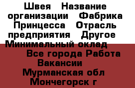 Швея › Название организации ­ Фабрика Принцесса › Отрасль предприятия ­ Другое › Минимальный оклад ­ 20 000 - Все города Работа » Вакансии   . Мурманская обл.,Мончегорск г.